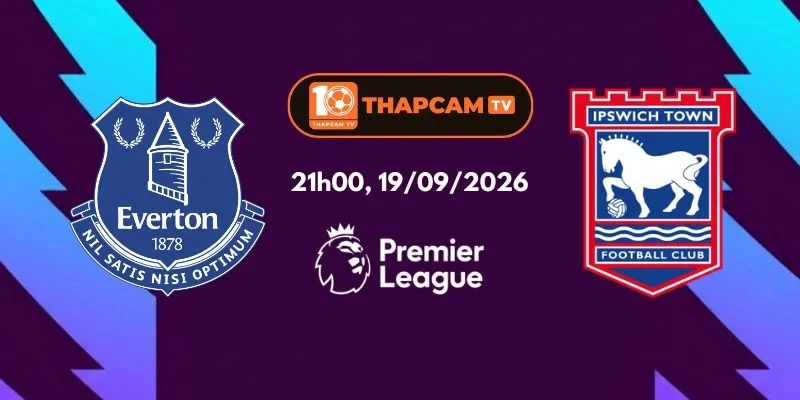 Soi Kèo Nhà Cái Everton Vs Ipswich Town - 21h00, Ngày 19/09